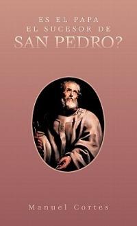 Es El Papa El Sucesor de San Pedro? - Manuel Cortes - cover