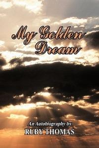 My Golden Dream: An Autobiography by Ruby Thomas - Ruby Thomas - cover