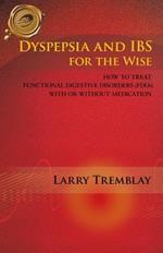 Dyspepsia and IBS for the Wise: How to Treat Functional Digestive Disorders (FDDs) with or without Medication
