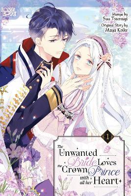 The Unwanted Bride Loves the Crown Prince With All Her Heart, Volume 1 - Sua Tsumugi,Maya Koike - cover