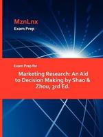Exam Prep for Marketing Research: An Aid to Decision Making by Shao & Zhou, 3rd Ed.