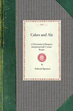 Cakes and Ale: A Dissertation of Banquets, Interspersed with Various Recipes, More or Less Original and Anecdotes, Mainly Veracious