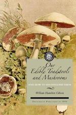 Our Edible Toadstools and Mushrooms: A Selection of Thirty Native Food Varieties, Easily Recognizable by Their Marked Individualities, with Simple Rules for the Identification of Poisonous Species