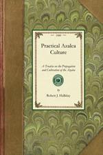 Practical Azalea Culture: A Treatise on the Propagation and Cultivation of the Azalea Indica