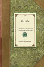 Orchids: A Description of the Species and Varieties Grown at Glen Ridge, Near Boston, with Lists and Descriptions of Other Desirable Kinds: Prefaced by Chapters on the Culture, Propagation, Collection, and Hybridization of Orchids; The Construction and Management o
