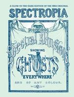 Spectropia: Or Surprising Spectral Illusions Showing Ghosts Everywhere and of Any Colour (Glow-In-The-Dark Edition)