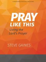 Pray Like This - Bible Study Book with Video Access: Living the Lord's Prayer
