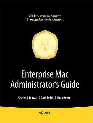 Enterprise Mac Administrators Guide - Charles Edge,Zack Smith,Beau Hunter - cover