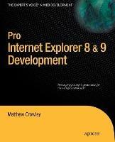 Pro Internet Explorer 8 & 9 Development: Developing Powerful Applications for The Next Generation of IE - Matthew Crowley - cover