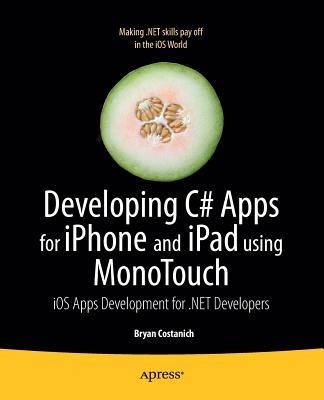 Developing C# Apps for iPhone and iPad using MonoTouch: iOS Apps Development for .NET Developers - Bryan Costanich - cover