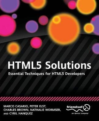 HTML5 Solutions: Essential Techniques for HTML5 Developers - Marco Casario,Peter Elst,Charles Brown - cover