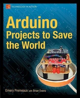 Arduino Projects to Save the World - Emery Premeaux,Brian Evans - cover