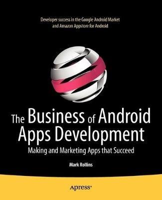 The Business of Android Apps Development: Making and Marketing Apps that Succeed - Mark Rollins - cover