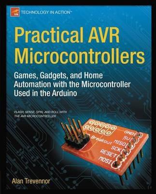 Practical AVR Microcontrollers: Games, Gadgets, and Home Automation with the Microcontroller Used in the Arduino - Alan Trevennor - cover
