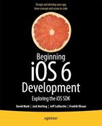 Beginning iOS 6 Development: Exploring the iOS SDK