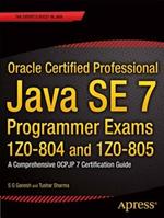 Oracle Certified Professional Java SE 7 Programmer Exams 1Z0-804 and 1Z0-805: A Comprehensive OCPJP 7 Certification Guide