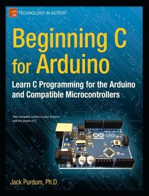 Beginning C for Arduino: Learn C Programming for the Arduino - Jack Purdum - cover