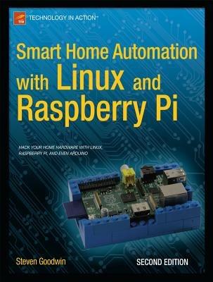 Smart Home Automation with Linux and Raspberry Pi - Steven Goodwin - cover