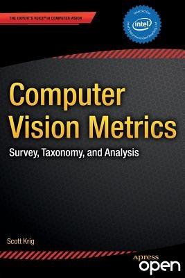 Computer Vision Metrics: Survey, Taxonomy, and Analysis - Scott Krig - cover