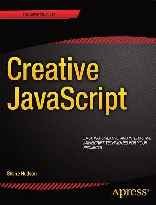 JavaScript Creativity: Exploring the Modern Capabilities of JavaScript and HTML5 - Shane Hudson - cover