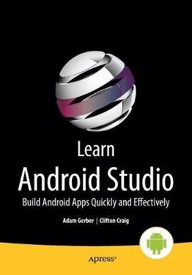 Learn Android Studio: Build Android Apps Quickly and Effectively - Clifton Craig,Adam Gerber - cover
