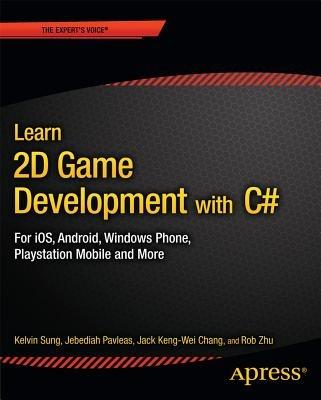 Learn 2D Game Development with C#: For iOS, Android, Windows Phone, Playstation Mobile and More - Kelvin Sung,Jack Keng-Wei Chang,Rob Zhu - cover
