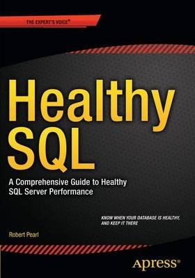 Healthy SQL: A Comprehensive Guide to Healthy SQL Server Performance - Robert Pearl - cover