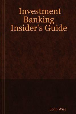 Investment Banking Insider's Guide - John Wise - cover