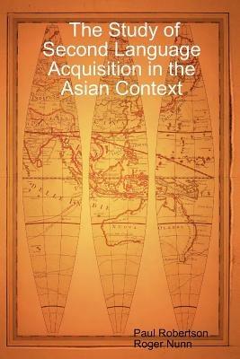 The Study of Second Language Acquisition in the Asian Context - Paul Robertson,Roger Nunn - cover