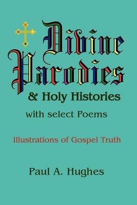 Divine Parodies & Holy Histories: with Select Poems - Paul, Hughes - cover