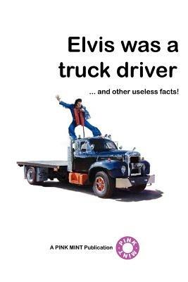 Elvis Was a Truck Driver... - PINKMINT  PUBLICATIONS - cover