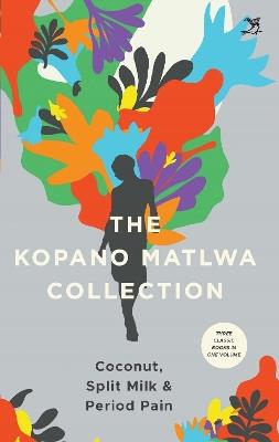 The Kopano Matlwa Collection: Coconut, Spilt Milk and Period Pain - cover