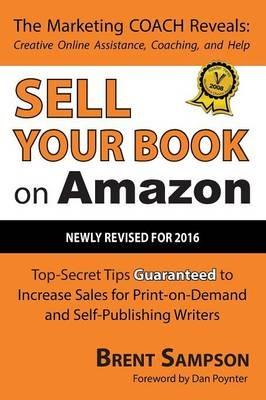 Sell Your Book on Amazon: Top Secret Tips Guaranteed to Increase Sales for Print-On-Demand and Self-Publishing Writers 3rd Edition - Brent Sampson - cover