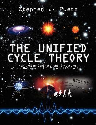 The Unified Cycle Theory: How Cycles Dominate the Structure of the Universe and Influence Life on Earth - Stephen J Puetz - cover