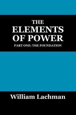The Elements of Power: Part One: The Foundation - William Lachman - cover