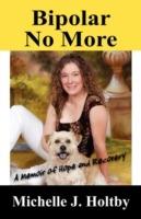 Bipolar No More: A Memoir of Hope and Recovery - Michelle J Holtby - cover