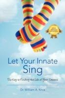 Let Your Innate Sing: The Key to Finding the Life of Your Dreams - William a Kriva - cover