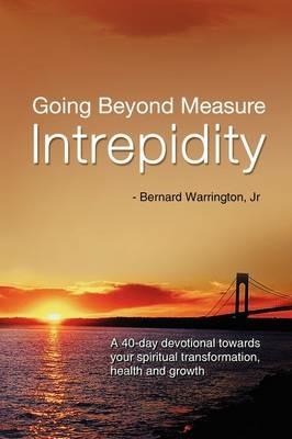 Going Beyond Measure--Intrepidity: A 40-Day Devotional Towards Your Spiritual Transformation, Health and Growth - Bernard Jr Warrington - cover