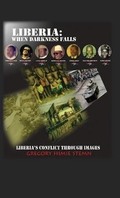 Liberia: When Darkness Falls: Liberia's Conflict Through Images - Gregory Himie Stemn - cover