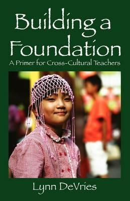 Building a Foundation: A Primer for Cross-Cultural Teachers - Lynn DeVries - cover