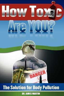 How Toxic Are You? The Solution for Body Pollution - James Martin - cover