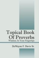 Topical Book of Proverbs: Wisdom at Your Fingertips - Dewayne F Davis Sr - cover