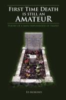 First Time Death Is Still an Amateur: Poetry of a Man Dispossessed of Talent - Ed Moroney - cover