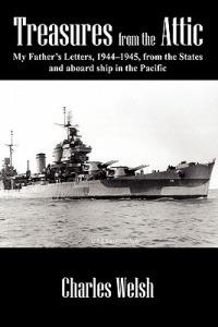 Treasures from the Attic: My Father's Letters, 1944-1945, from the States and aboard ship in the Pacific - Charles Welsh - cover