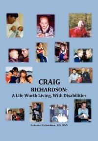 Craig Richardson: A Life Worth Living, with Disabilities - Rebecca Richardson Rn Bsn - cover