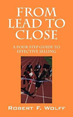 From Lead to Close: A Four Step Guide to Effective Selling - Robert Wolff - cover