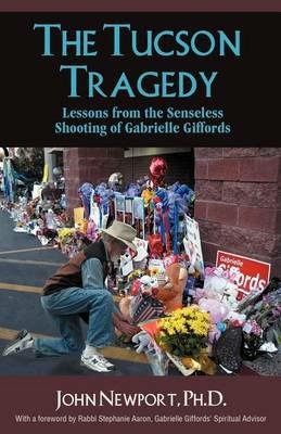 The Tucson Tragedy: Lessons from the Senseless Shooting of Gabrielle Giffords - Ph D John Newport,Phd John Newport,John Newport - cover