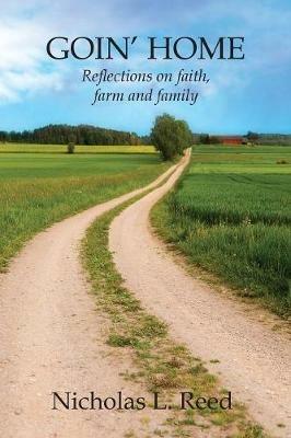 Goin' Home: Reflections on faith, farm and family - Nicholas L Reed - cover