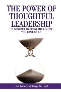 The Power of Thoughtful Leadership: 101 Minutes to Being the Leader You Want to Be - Lisa Kohn,Robyn McLeod - cover