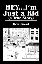 HEY...I'm Just a Kid (a True Story)